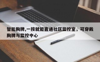 智能胸牌,一按就能直通社区监控室，可穿戴胸牌与监控中心