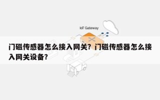 门磁传感器怎么接入网关？门磁传感器怎么接入网关设备？