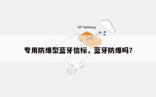 专用防爆型蓝牙信标，蓝牙防爆吗？