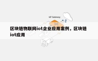 区块链物联网iot企业应用案例，区块链 iot应用
