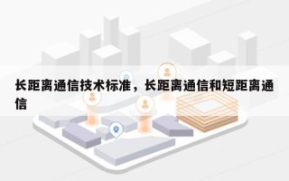 长距离通信技术标准，长距离通信和短距离通信