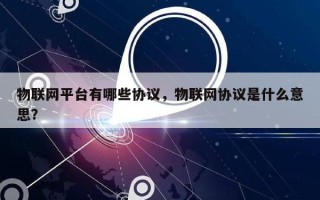 物联网平台有哪些协议，物联网协议是什么意思？