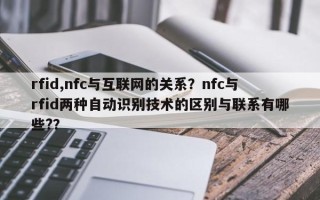 rfid,nfc与互联网的关系？nfc与rfid两种自动识别技术的区别与联系有哪些?？