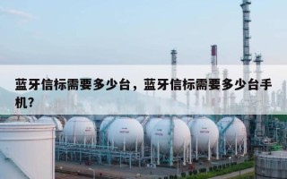 蓝牙信标需要多少台，蓝牙信标需要多少台手机？