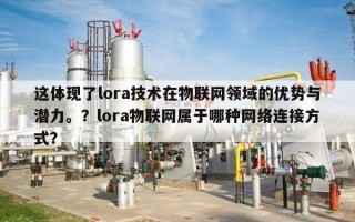 这体现了lora技术在物联网领域的优势与潜力。？lora物联网属于哪种网络连接方式？