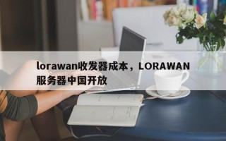 lorawan收发器成本，LORAWAN服务器中国开放