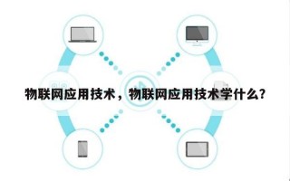 物联网应用技术，物联网应用技术学什么？