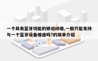 一个具有蓝牙功能的移动终端,一般只能支持与一个蓝牙设备相连吗?的简单介绍