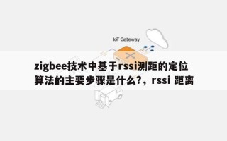 zigbee技术中基于rssi测距的定位算法的主要步骤是什么?，rssi 距离