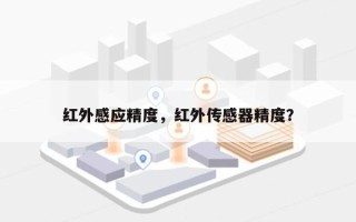 红外感应精度，红外传感器精度？