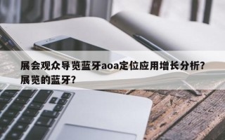 展会观众导览蓝牙aoa定位应用增长分析？展览的蓝牙？