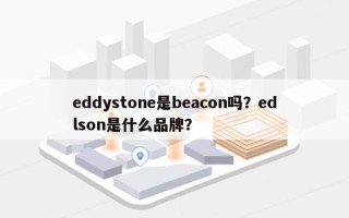 eddystone是beacon吗？edlson是什么品牌？