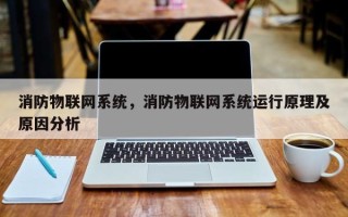 消防物联网系统，消防物联网系统运行原理及原因分析