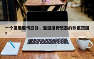 一个温湿度传感器，温湿度传感器的数值范围？