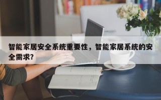 智能家居安全系统重要性，智能家居系统的安全需求？