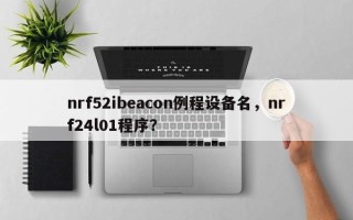 nrf52ibeacon例程设备名，nrf24l01程序？