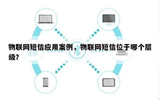 物联网短信应用案例，物联网短信位于哪个层级？