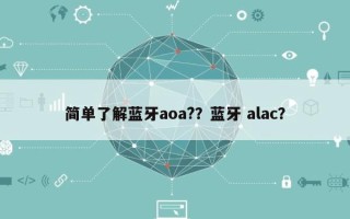 简单了解蓝牙aoa?？蓝牙 alac？