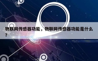 物联网传感器功能，物联网传感器功能是什么？