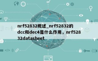 nrf52832概述_nrf52832的dcc和dec4是什么作用，nrf52832datasheet