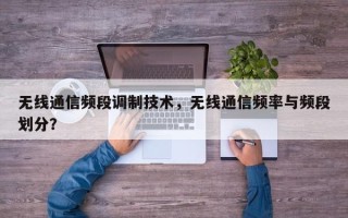 无线通信频段调制技术，无线通信频率与频段划分？