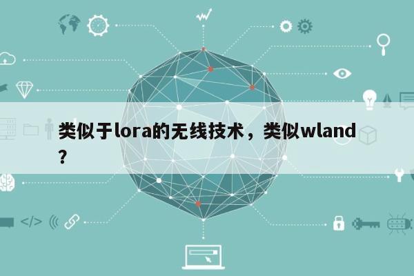 类似于lora的无线技术，类似wland？-第1张图片