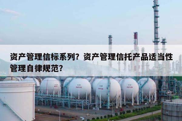 资产管理信标系列？资产管理信托产品适当性管理自律规范？-第1张图片
