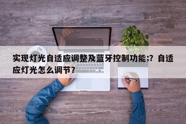 实现灯光自适应调整及蓝牙控制功能;？自适应灯光怎么调节？-第1张图片
