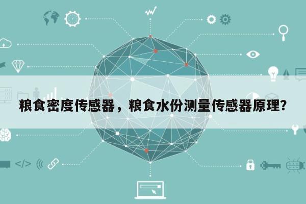 粮食密度传感器，粮食水份测量传感器原理？-第1张图片